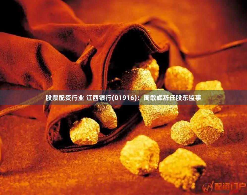 股票配资行业 江西银行(01916)：周敏辉辞任股东监事