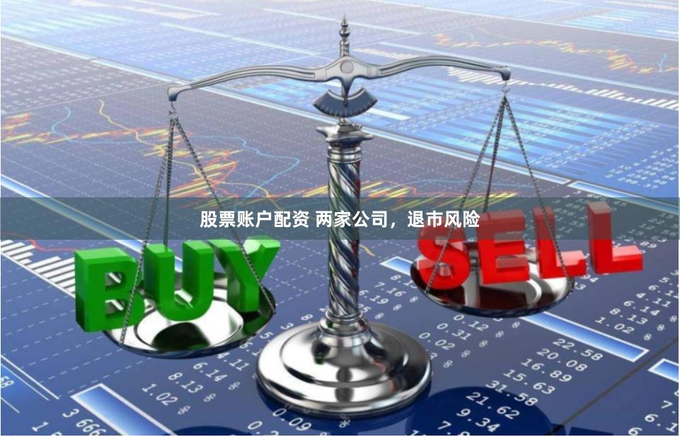 股票账户配资 两家公司，退市风险