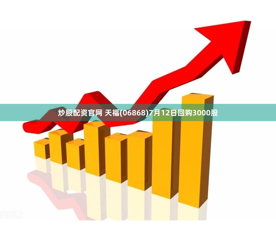 炒股配资官网 天福(06868)7月12日回购3000股