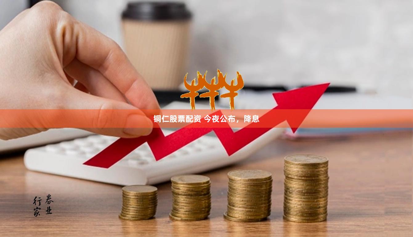 铜仁股票配资 今夜公布，降息