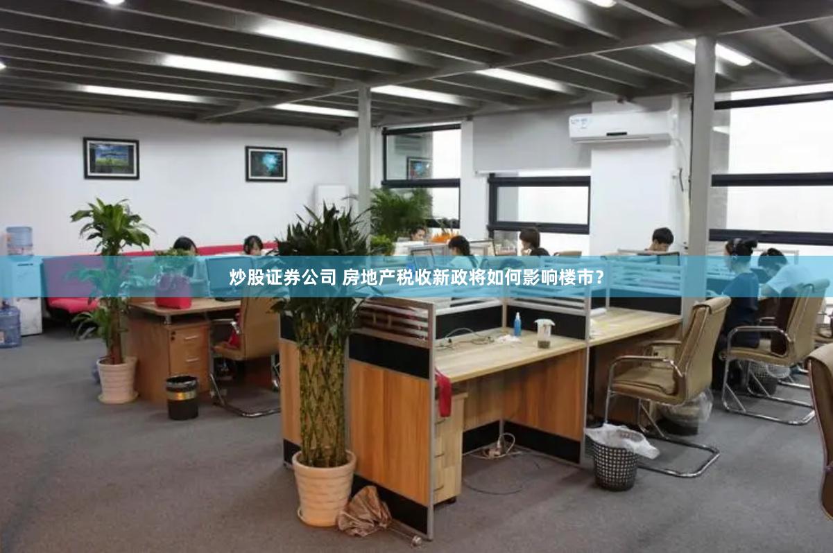 炒股证券公司 房地产税收新政将如何影响楼市？