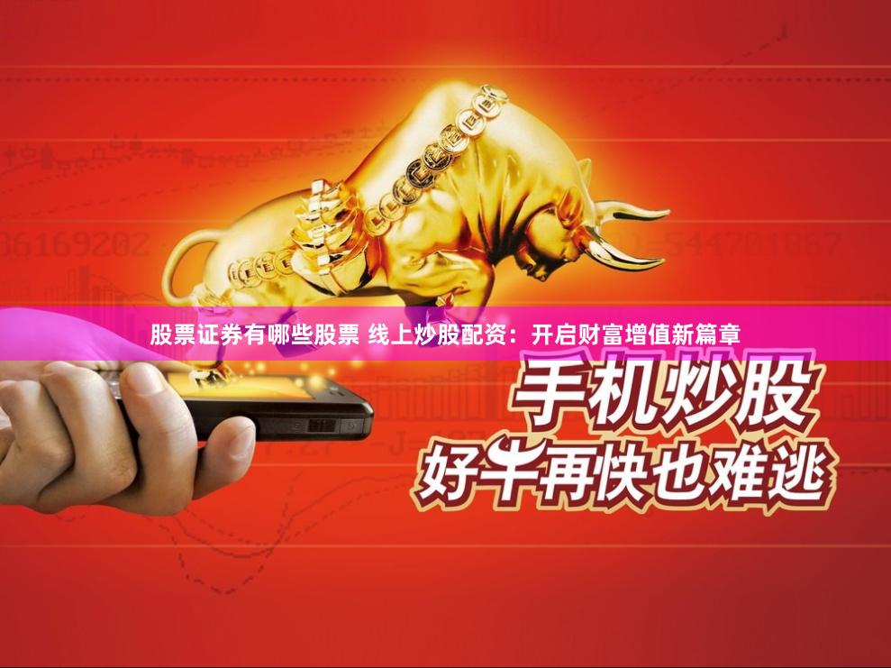 股票证券有哪些股票 线上炒股配资：开启财富增值新篇章