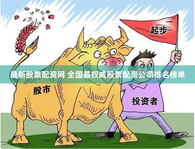 最新股票配资网 全国最权威股票配资公司排名榜单